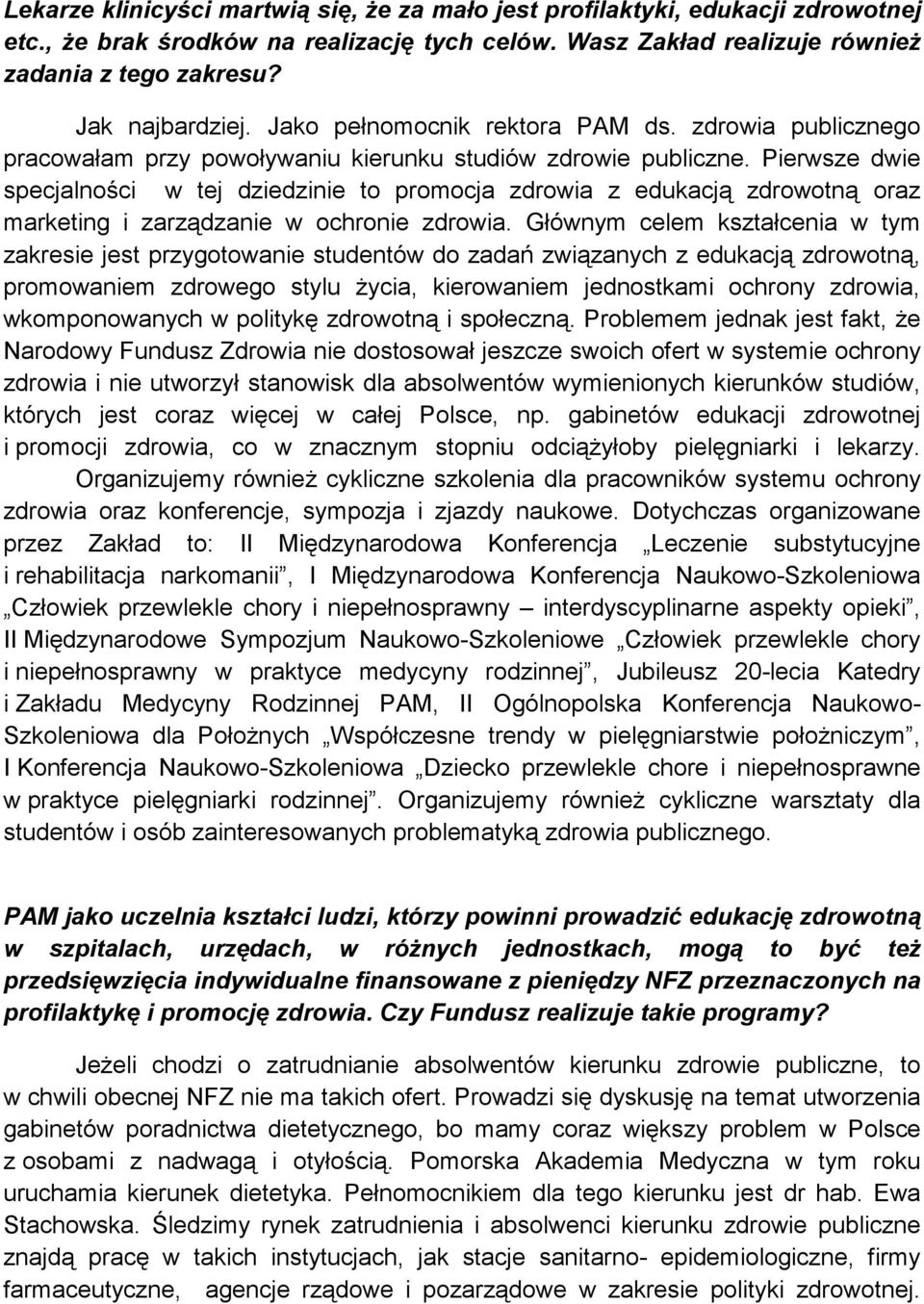Pierwsze dwie specjalności w tej dziedzinie to promocja zdrowia z edukacją zdrowotną oraz marketing i zarządzanie w ochronie zdrowia.