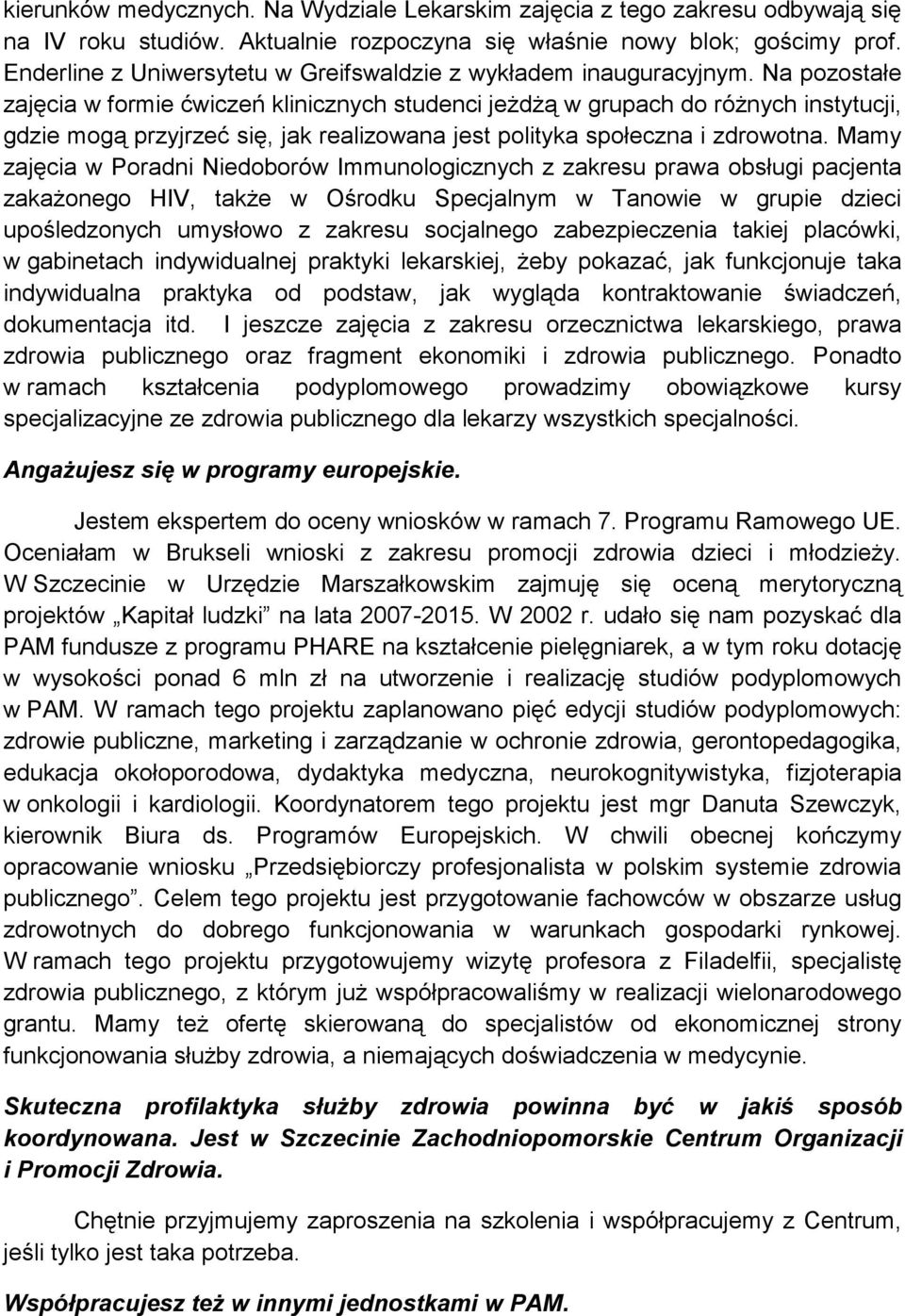 Na pozostałe zajęcia w formie ćwiczeń klinicznych studenci jeżdżą w grupach do różnych instytucji, gdzie mogą przyjrzeć się, jak realizowana jest polityka społeczna i zdrowotna.