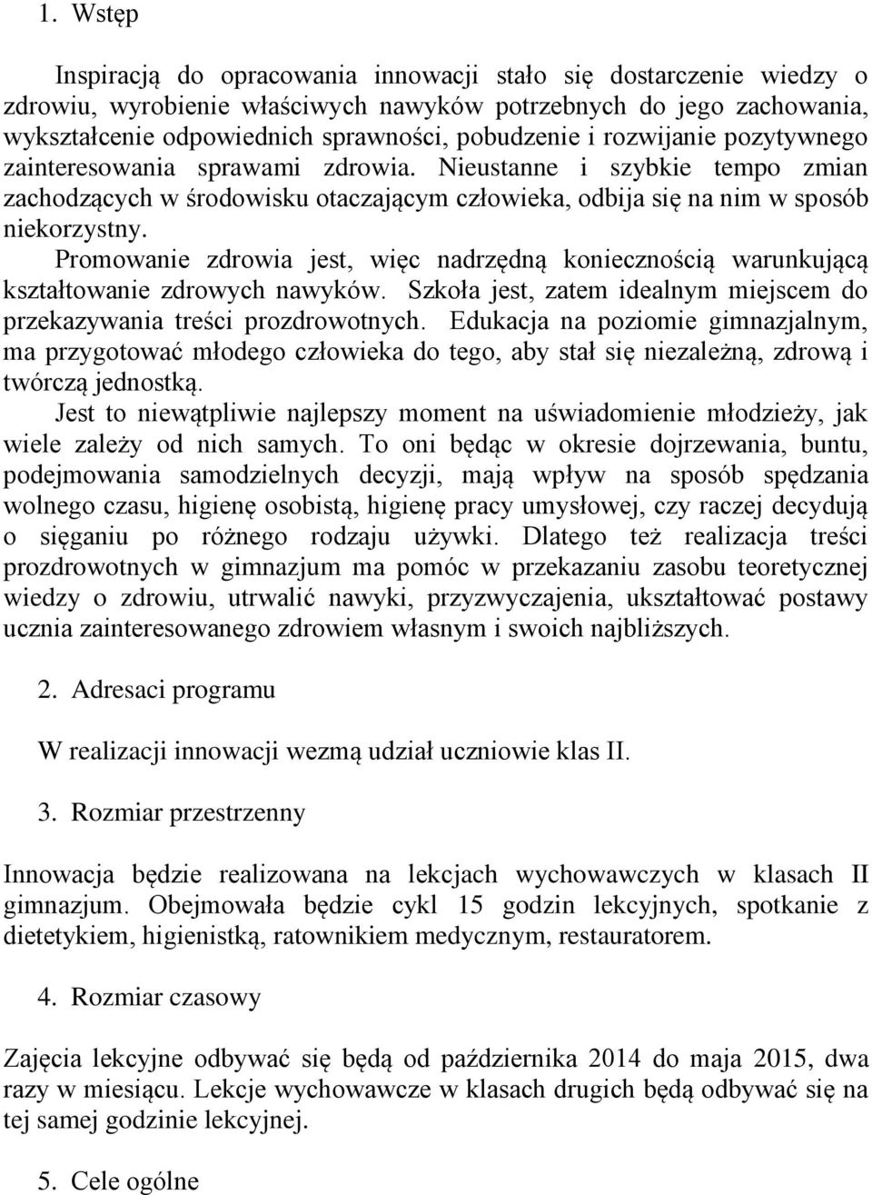 Promowanie zdrowia jest, więc nadrzędną koniecznością warunkującą kształtowanie zdrowych nawyków. Szkoła jest, zatem idealnym miejscem do przekazywania treści prozdrowotnych.