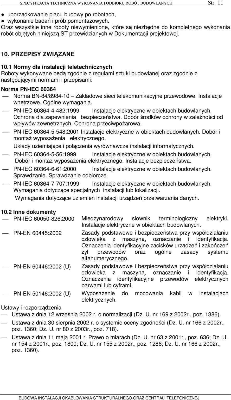 1 Normy dla instalacji teletechnicznych Roboty wykonywane będą zgodnie z regułami sztuki budowlanej oraz zgodnie z następującymi normami i przepisami: Norma PN-IEC 60364 Norma BN-84/8984-10 Zakładowe