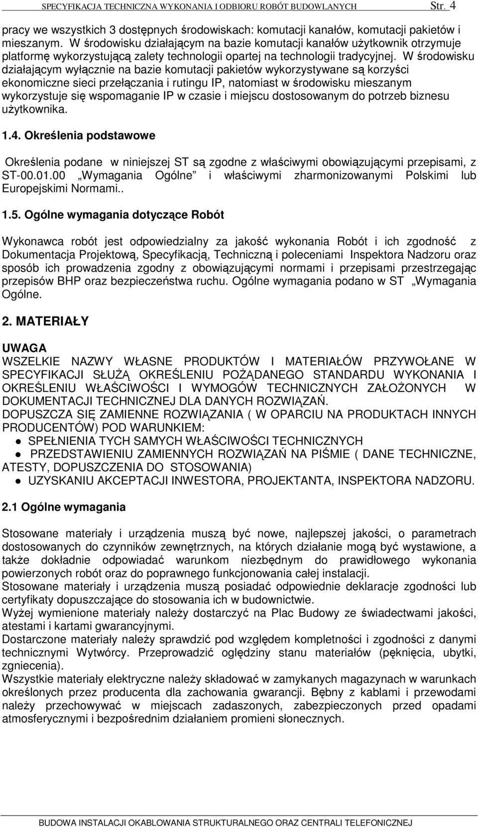 W środowisku działającym wyłącznie na bazie komutacji pakietów wykorzystywane są korzyści ekonomiczne sieci przełączania i rutingu IP, natomiast w środowisku mieszanym wykorzystuje się wspomaganie IP