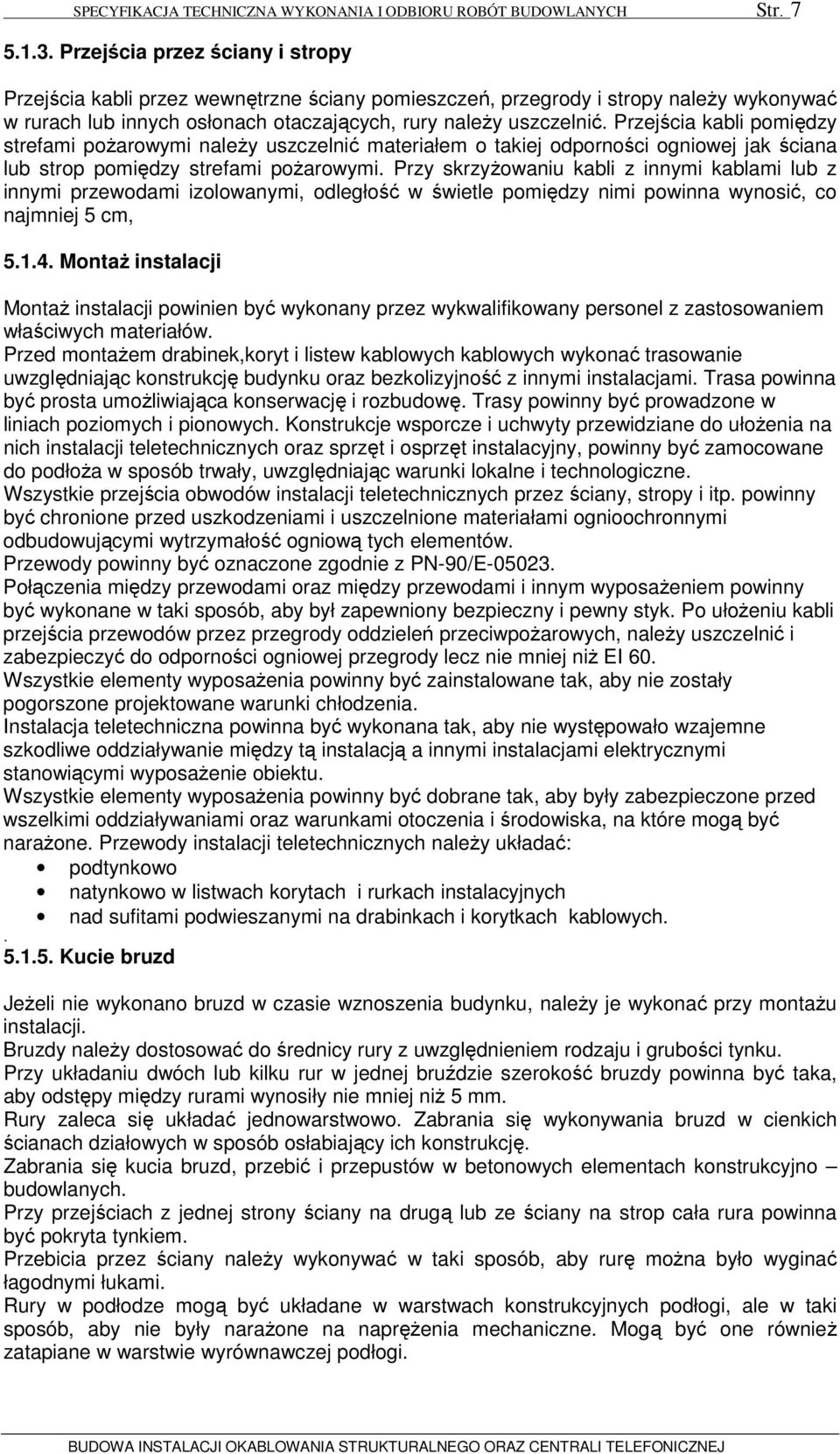 Przejścia kabli pomiędzy strefami poŝarowymi naleŝy uszczelnić materiałem o takiej odporności ogniowej jak ściana lub strop pomiędzy strefami poŝarowymi.