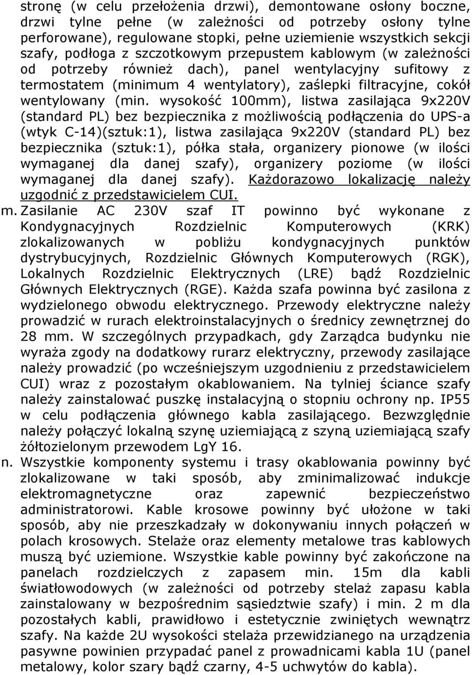 wysokość 100mm), listwa zasilająca 9x220V (standard PL) bez bezpiecznika z możliwością podłączenia do UPS-a (wtyk C-14)(sztuk:1), listwa zasilająca 9x220V (standard PL) bez bezpiecznika (sztuk:1),