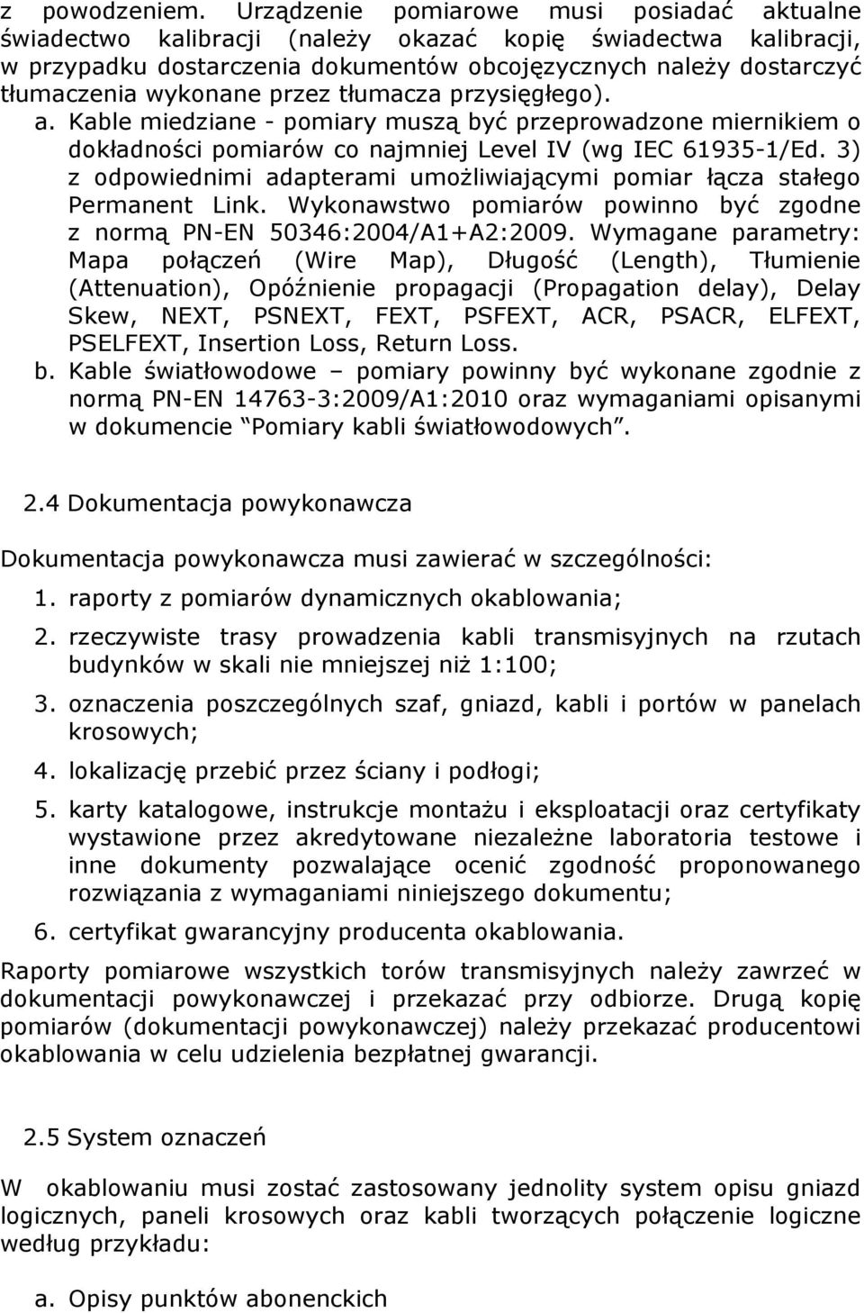 przez tłumacza przysięgłego). a. Kable miedziane - pomiary muszą być przeprowadzone miernikiem o dokładności pomiarów co najmniej Level IV (wg IEC 61935-1/Ed.