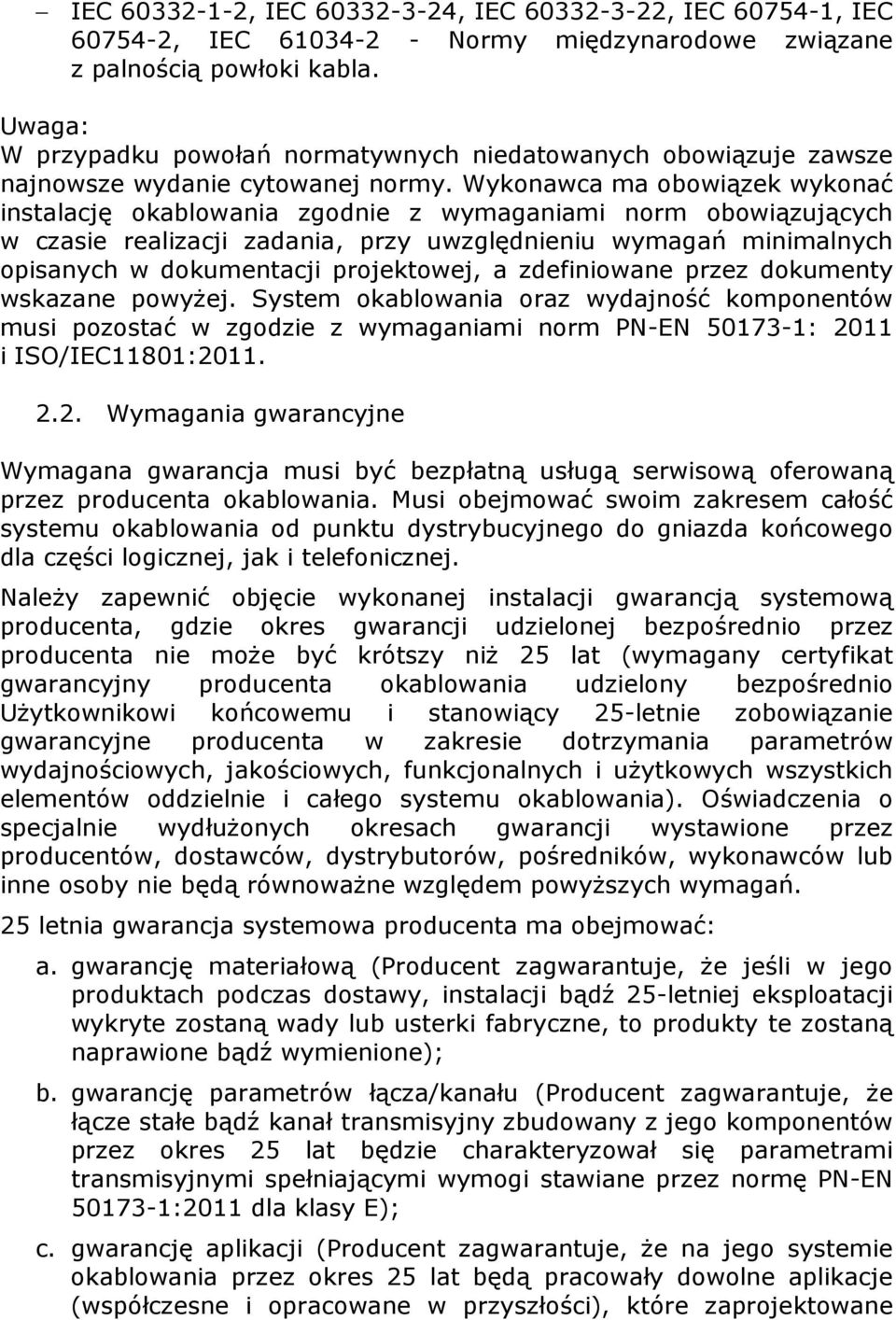 Wykonawca ma obowiązek wykonać instalację okablowania zgodnie z wymaganiami norm obowiązujących w czasie realizacji zadania, przy uwzględnieniu wymagań minimalnych opisanych w dokumentacji