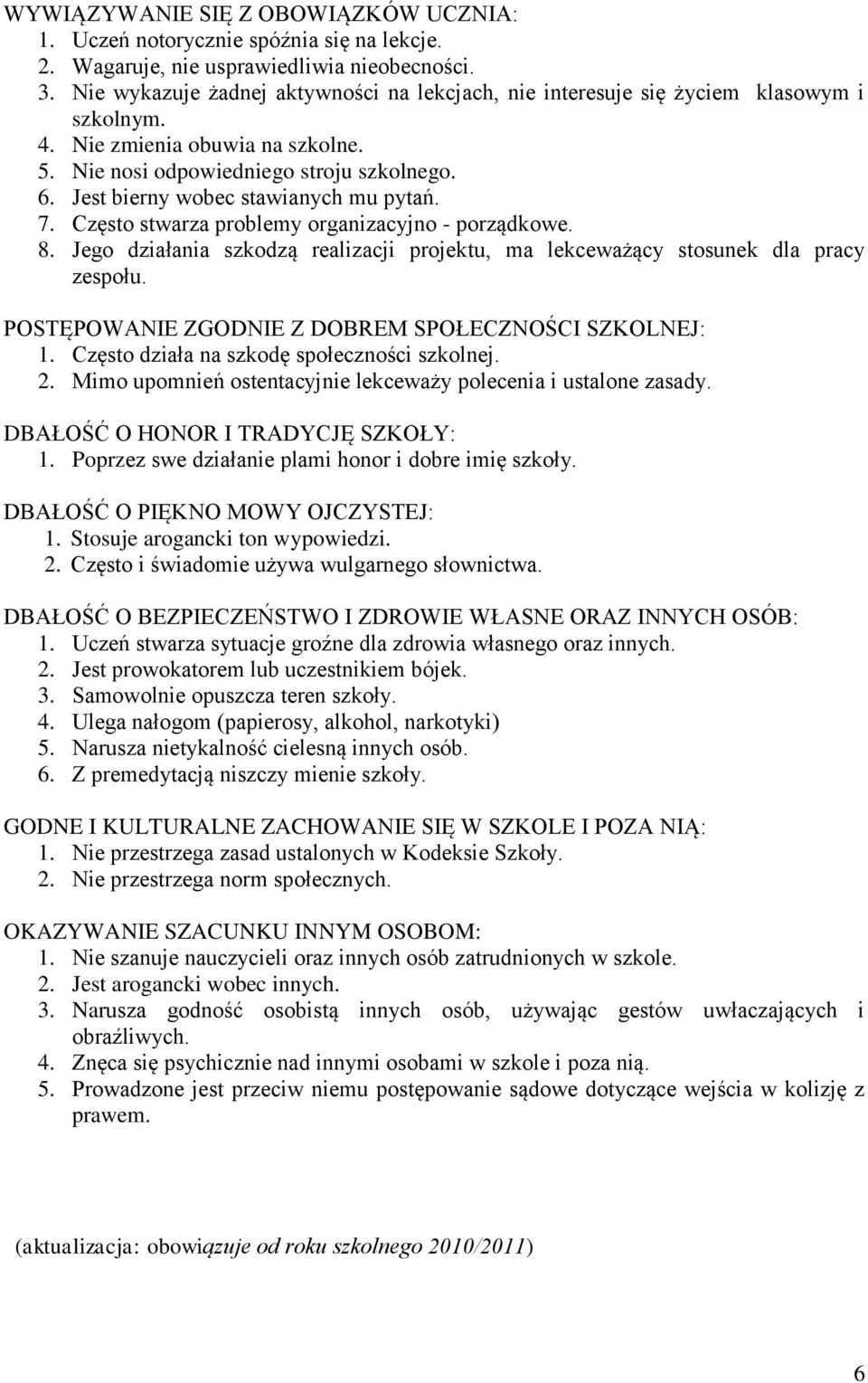 Jego działania szkodzą realizacji projektu, ma lekceważący stosunek dla pracy zespołu. 1. Często działa na szkodę społeczności szkolnej. 2.