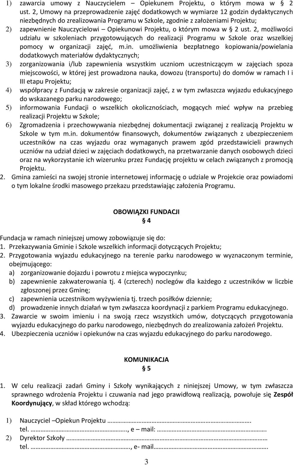 Opiekunowi Projektu, o którym mowa w 2 ust. 2, możliwości udziału w szkoleniach przygotowujących do realizacji Programu w Szkole oraz wszelkiej pomocy w organizacji zajęć, m.in.