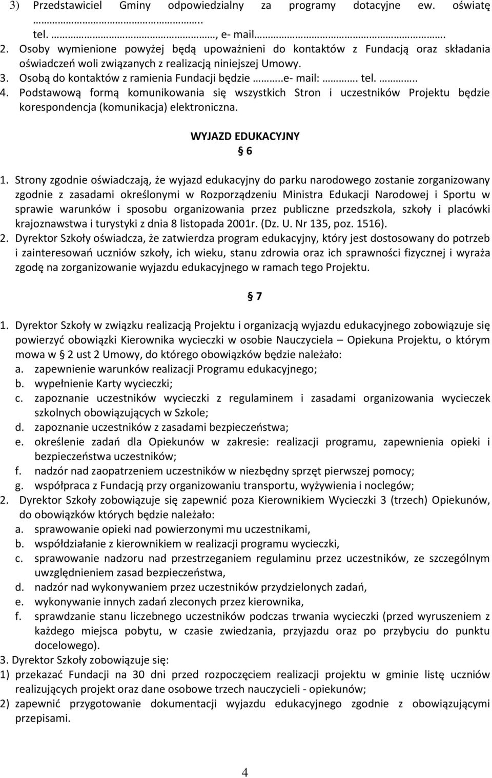 tel... 4. Podstawową formą komunikowania się wszystkich Stron i uczestników Projektu będzie korespondencja (komunikacja) elektroniczna. WYJAZD EDUKACYJNY 6 1.