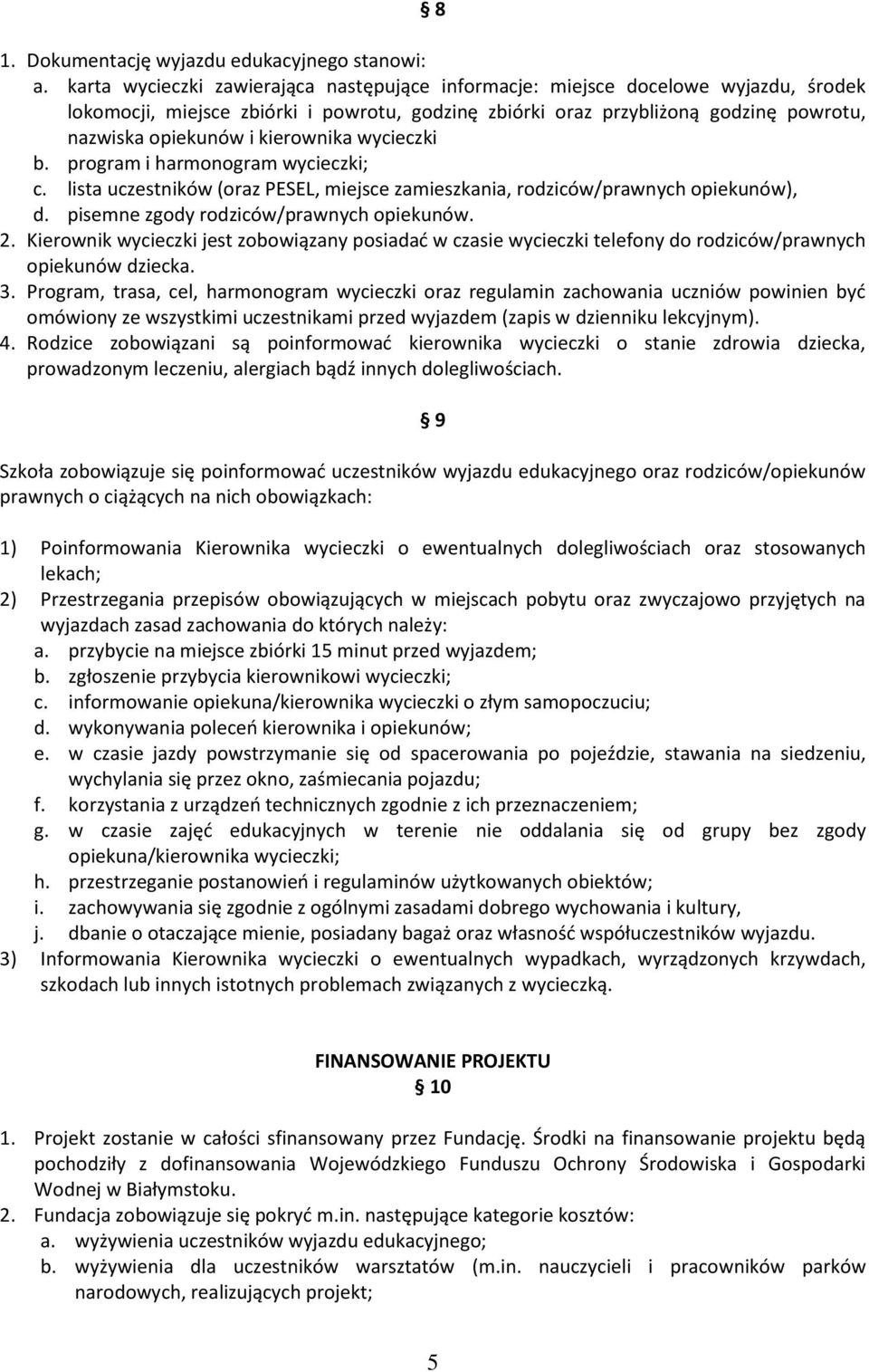 kierownika wycieczki b. program i harmonogram wycieczki; c. lista uczestników (oraz PESEL, miejsce zamieszkania, rodziców/prawnych opiekunów), d. pisemne zgody rodziców/prawnych opiekunów. 2.