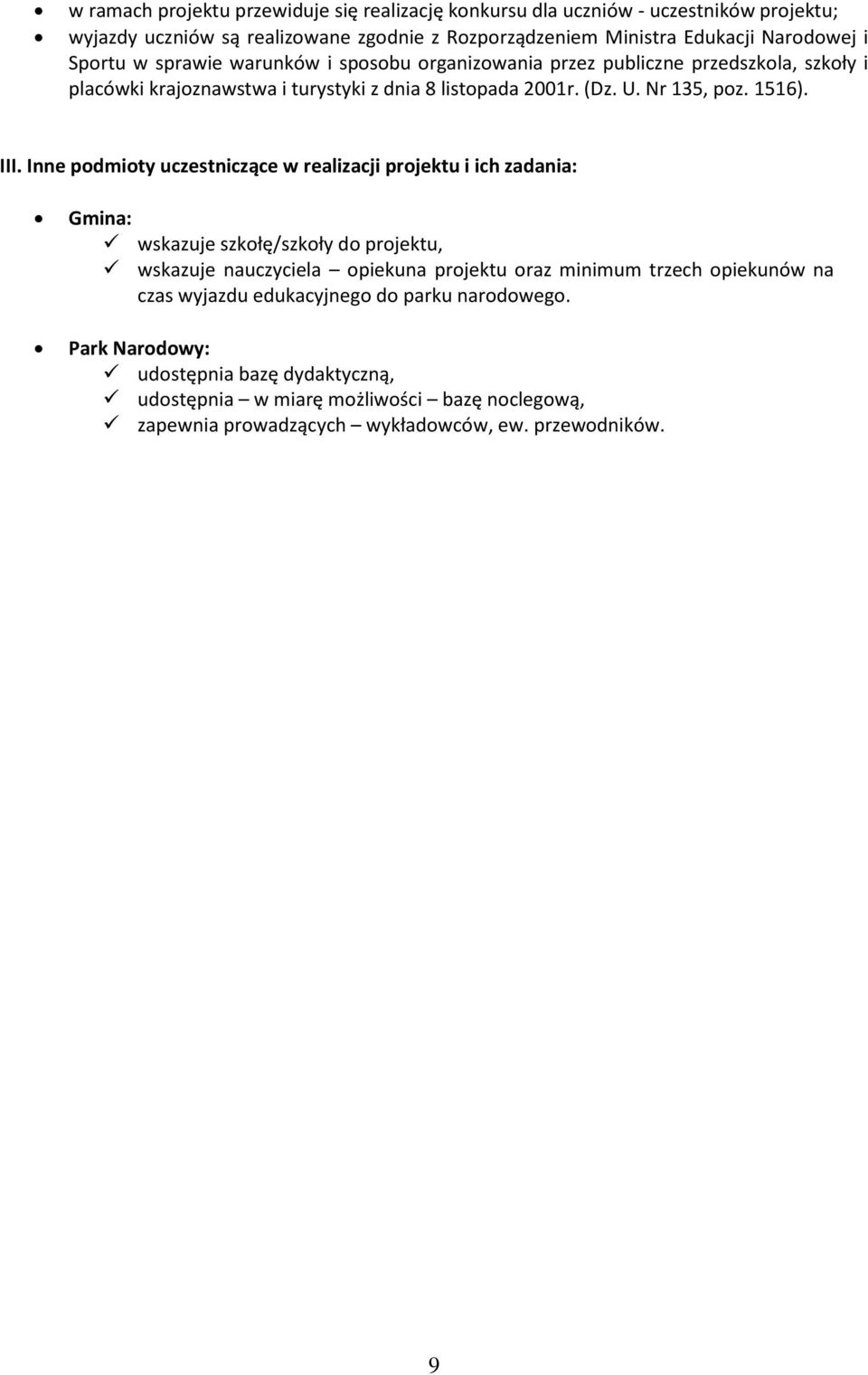 Inne podmioty uczestniczące w realizacji projektu i ich zadania: Gmina: wskazuje szkołę/szkoły do projektu, wskazuje nauczyciela opiekuna projektu oraz minimum trzech opiekunów na