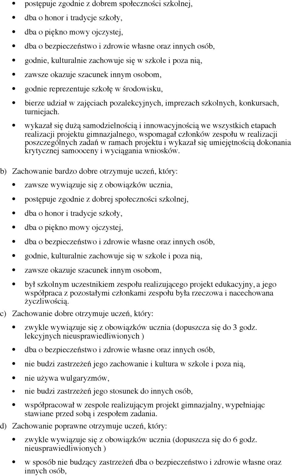 wykazał się dużą samodzielnością i innowacyjnością we wszystkich etapach realizacji projektu gimnazjalnego, wspomagał członków zespołu w realizacji poszczególnych zadań w ramach projektu i wykazał