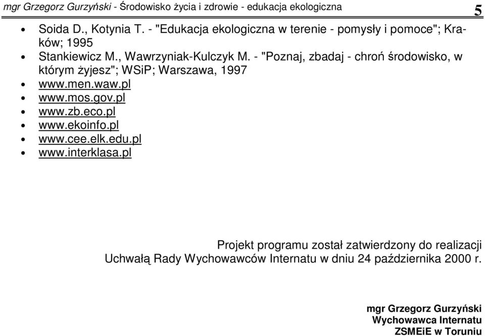 - "Poznj, zj - hroń śroowisko, w którym Ŝyjsz"; WSiP; Wrszw, 1997 www.mn.ww.pl www.mos.gov.pl www.z.o.pl www.koinfo.