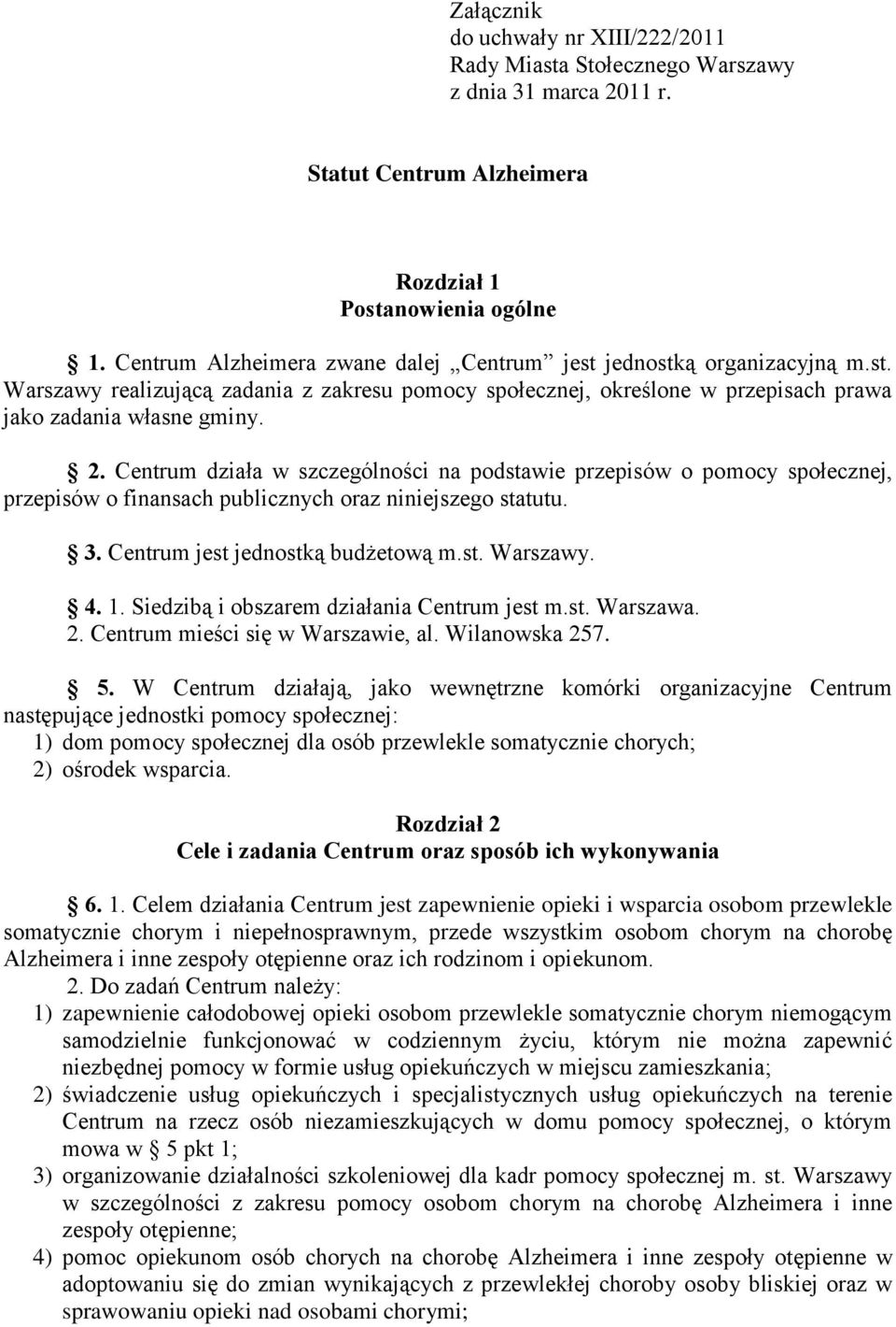 Centrum działa w szczególności na podstawie przepisów o pomocy społecznej, przepisów o finansach publicznych oraz niniejszego statutu. 3. Centrum jest jednostką budżetową m.st. Warszawy. 4. 1.