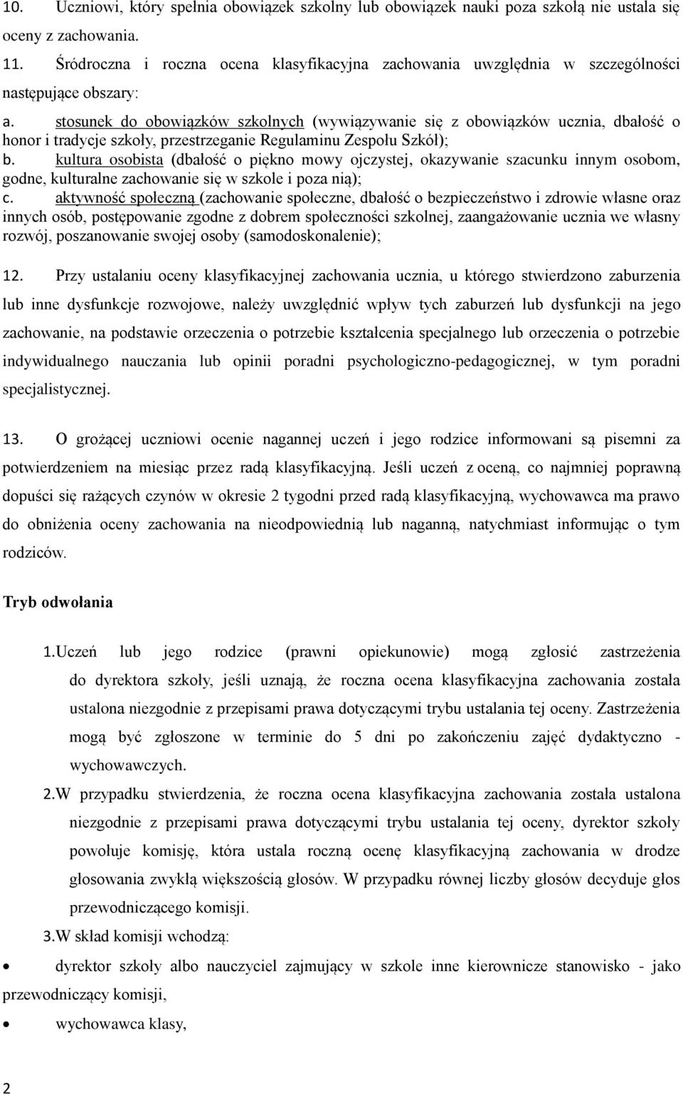 stosunek do obowiązków szkolnych (wywiązywanie się z obowiązków ucznia, dbałość o honor i tradycje szkoły, przestrzeganie Regulaminu Zespołu Szkół); b.