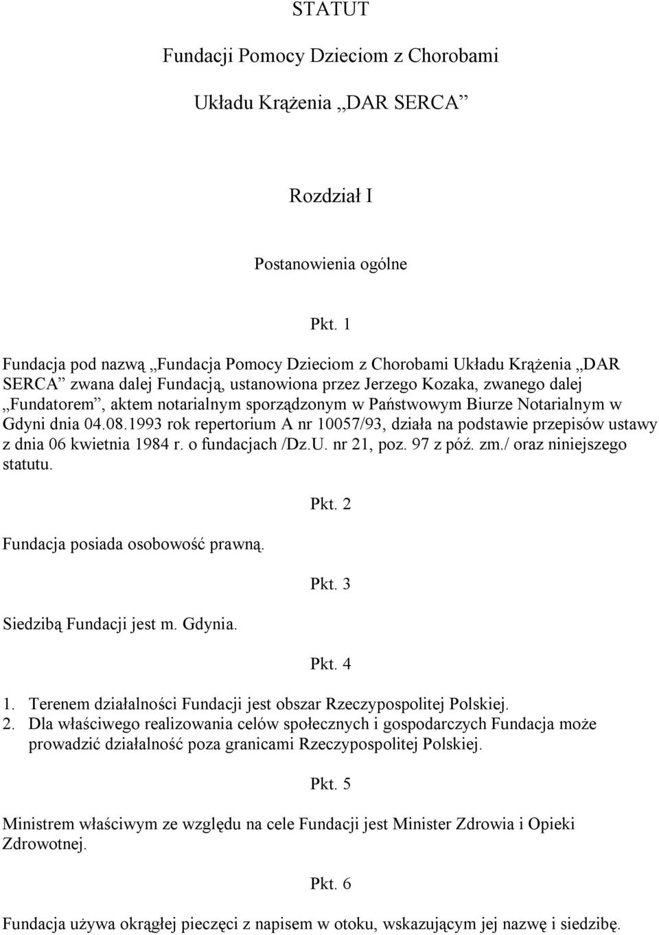 Państwowym Biurze Notarialnym w Gdyni dnia 04.08.1993 rok repertorium A nr 10057/93, działa na podstawie przepisów ustawy z dnia 06 kwietnia 1984 r. o fundacjach /Dz.U. nr 21, poz. 97 z póź. zm.