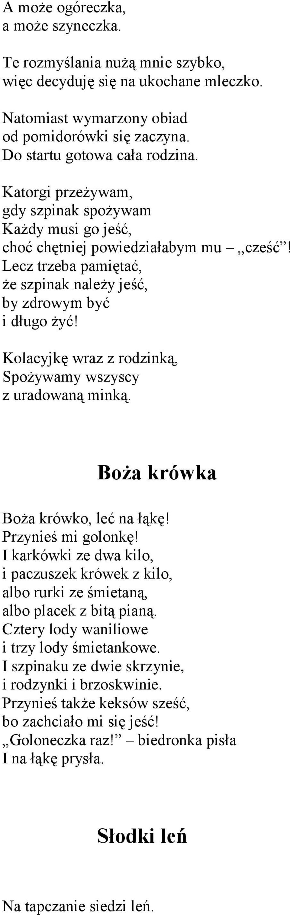 Kolacyjkę wraz z rodzinką, Spożywamy wszyscy z uradowaną minką. Boża krówka Boża krówko, leć na łąkę! Przynieś mi golonkę!
