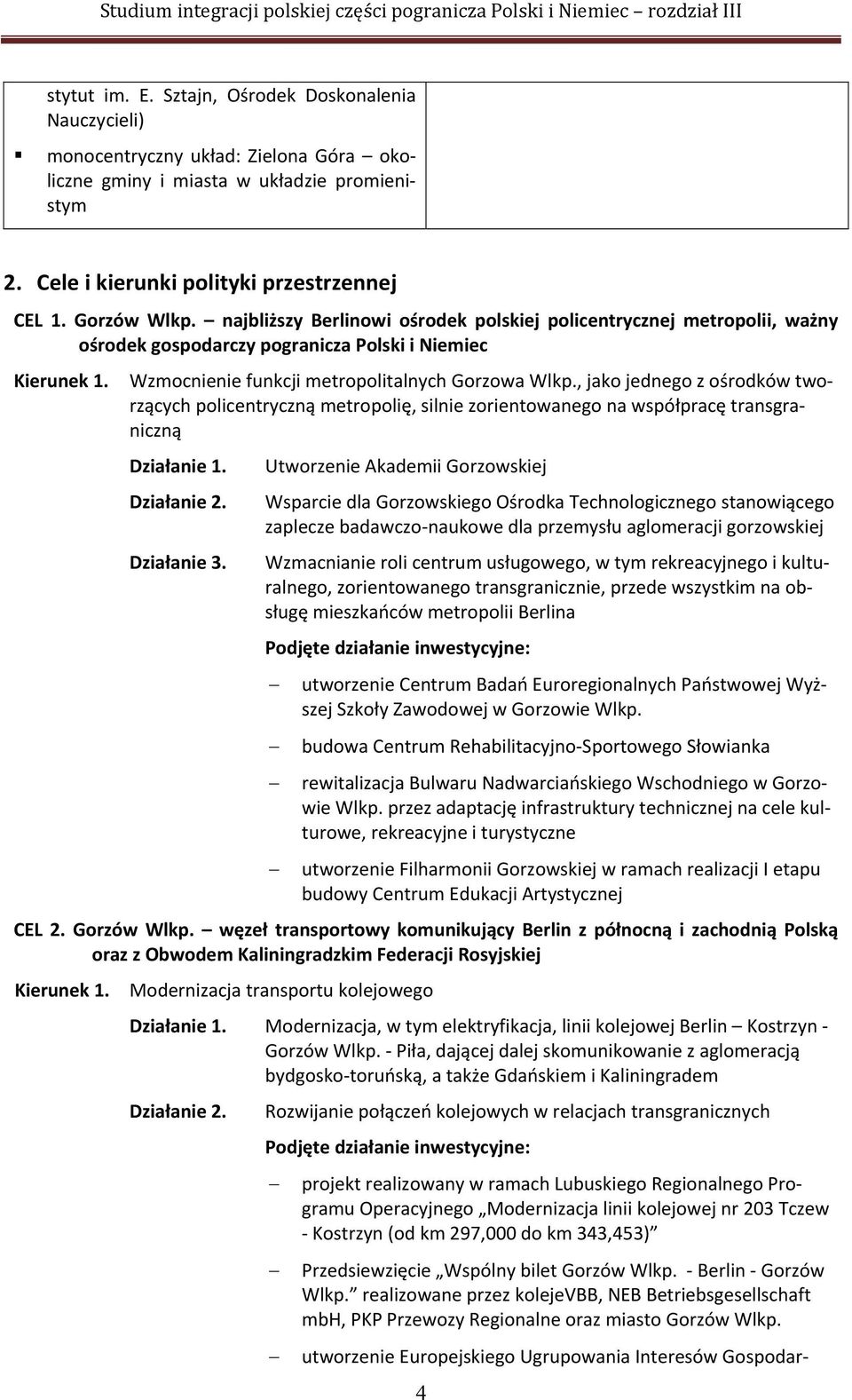 , jako jednego z ośrodków tworzących policentryczną metropolię, silnie zorientowanego na współpracę transgraniczną Działanie 3.
