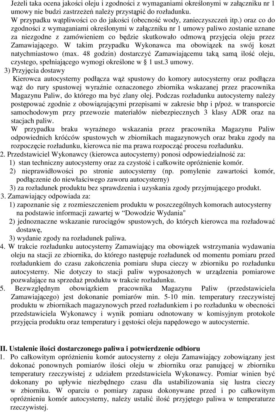 ) oraz co do zgodności z wymaganiami określonymi w załączniku nr 1 umowy paliwo zostanie uznane za niezgodne z zamówieniem co będzie skutkowało odmową przyjęcia oleju przez Zamawiającego.