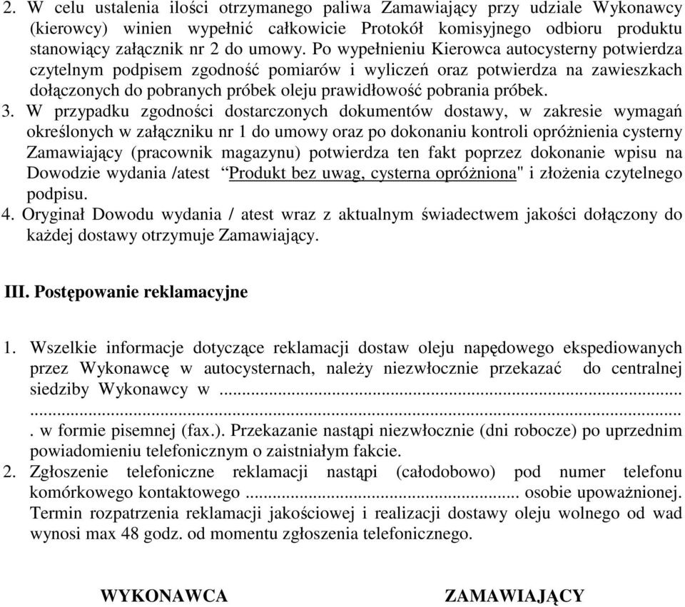 W przypadku zgodności dostarczonych dokumentów dostawy, w zakresie wymagań określonych w załączniku nr 1 do umowy oraz po dokonaniu kontroli opróżnienia cysterny Zamawiający (pracownik magazynu)