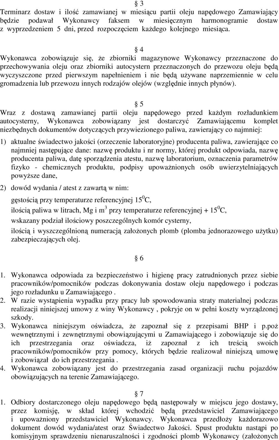 4 Wykonawca zobowiązuje się, że zbiorniki magazynowe Wykonawcy przeznaczone do przechowywania oleju oraz zbiorniki autocystern przeznaczonych do przewozu oleju będą wyczyszczone przed pierwszym