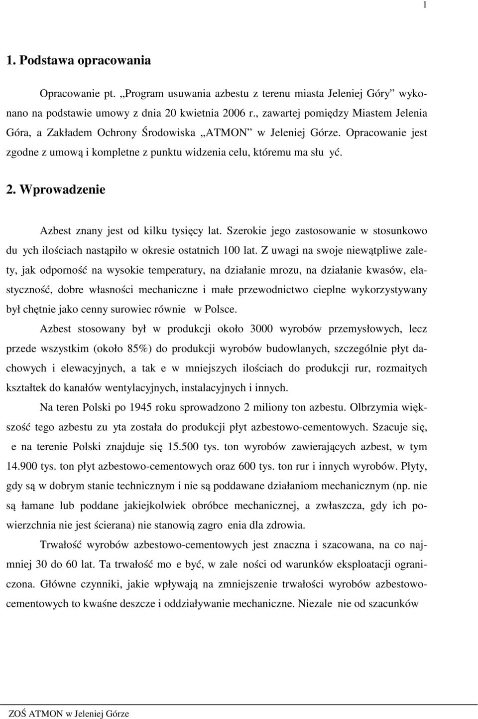 Wprowadzenie Azbest znany jest od kilku tysięcy lat. Szerokie jego zastosowanie w stosunkowo duŝych ilościach nastąpiło w okresie ostatnich 100 lat.