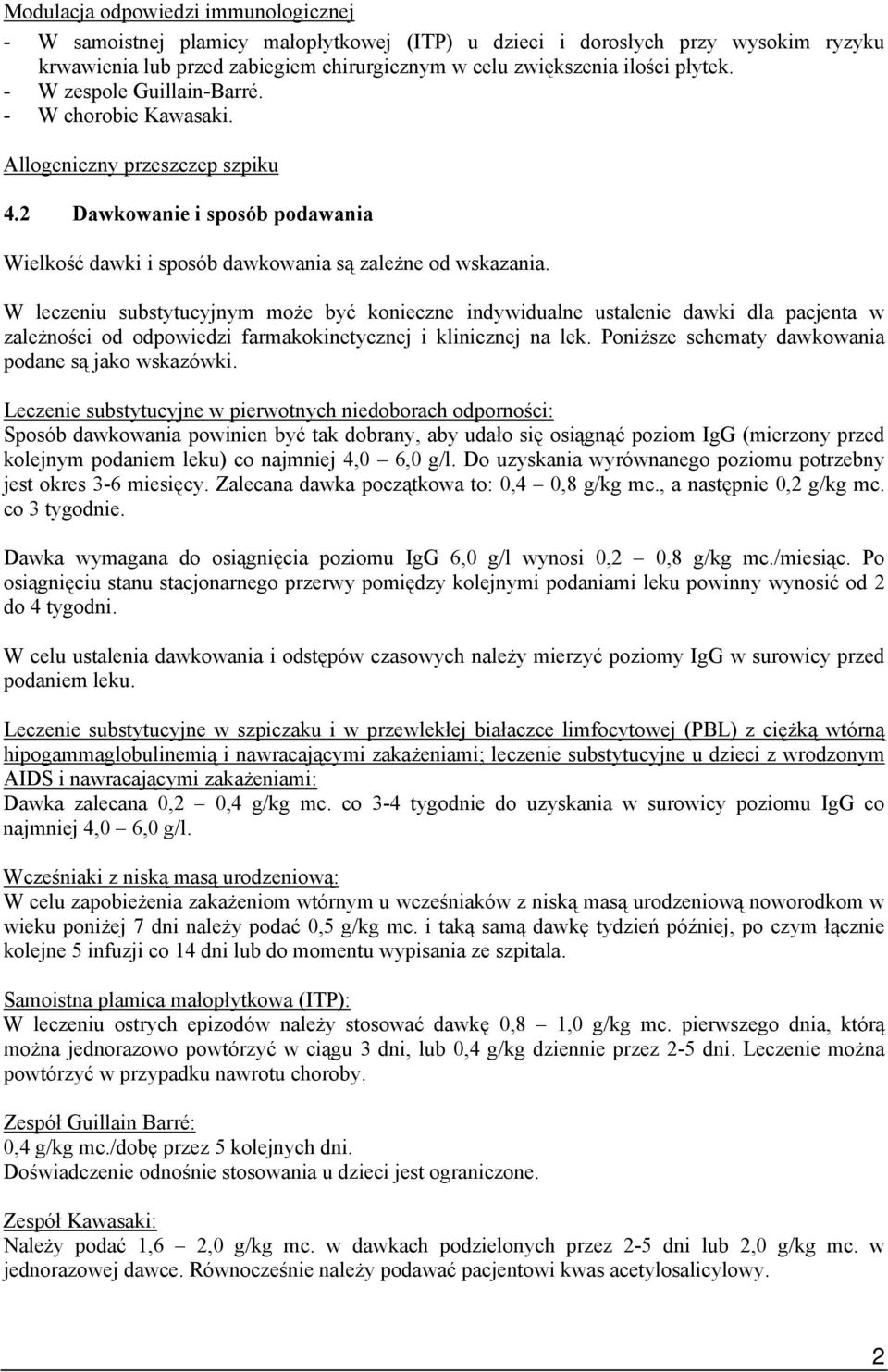 W leczeniu substytucyjnym może być konieczne indywidualne ustalenie dawki dla pacjenta w zależności od odpowiedzi farmakokinetycznej i klinicznej na lek.