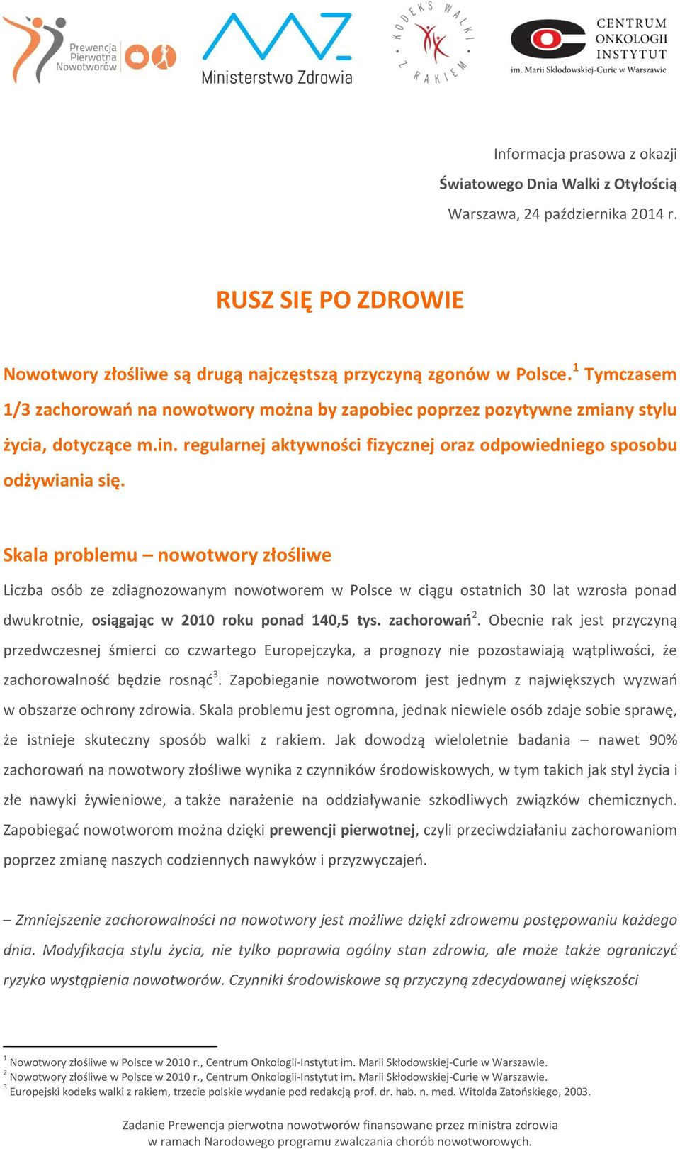 Skala problemu nowotwory złośliwe Liczba osób ze zdiagnozowanym nowotworem w Polsce w ciągu ostatnich 30 lat wzrosła ponad dwukrotnie, osiągając w 2010 roku ponad 140,5 tys. zachorowań 2.