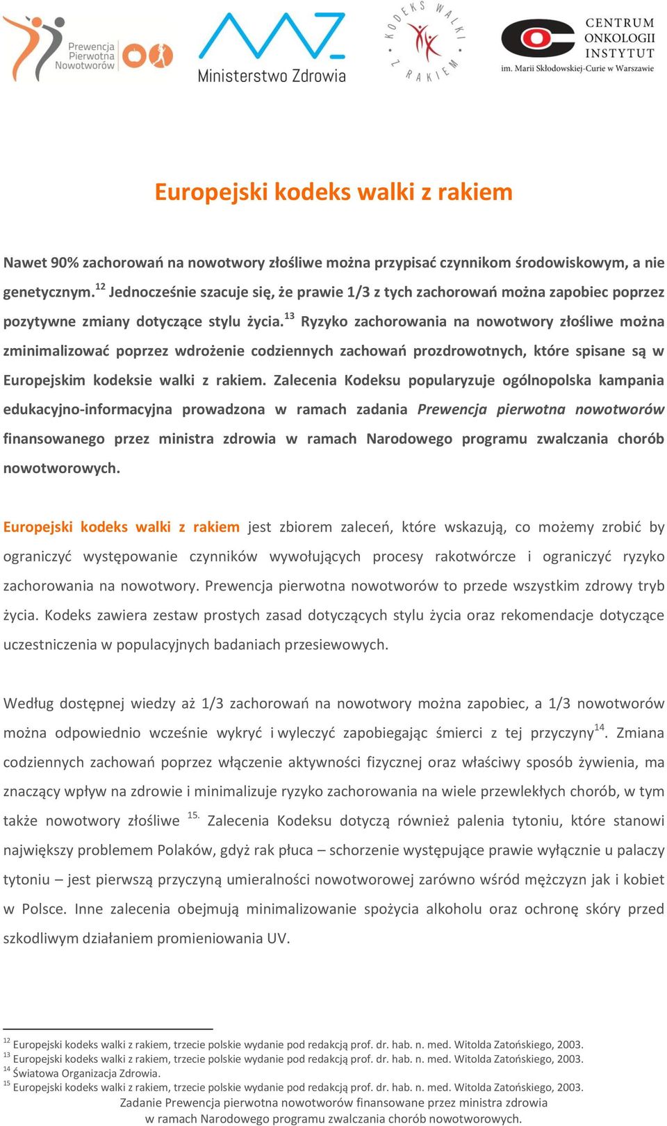 13 Ryzyko zachorowania na nowotwory złośliwe można zminimalizować poprzez wdrożenie codziennych zachowań prozdrowotnych, które spisane są w Europejskim kodeksie walki z rakiem.