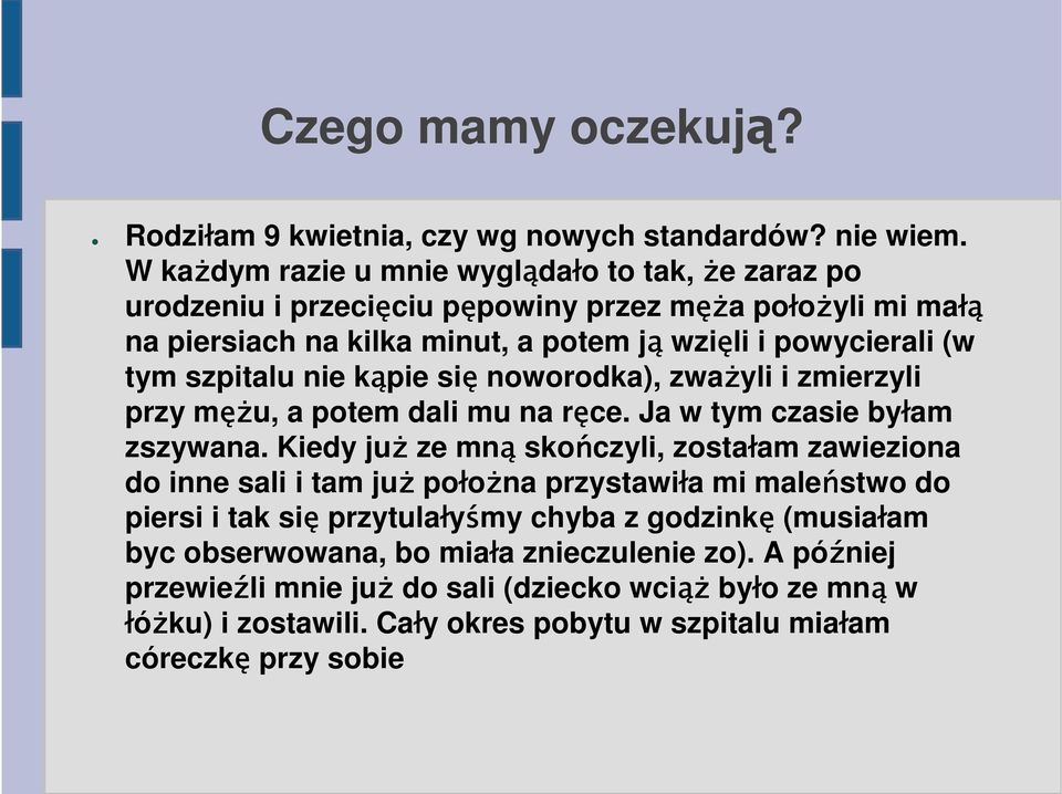 szpitalu nie kąpie się noworodka), zważyli i zmierzyli przy męż ężu, a potem dali mu na ręce. Ja w tym czasie byłam zszywana.