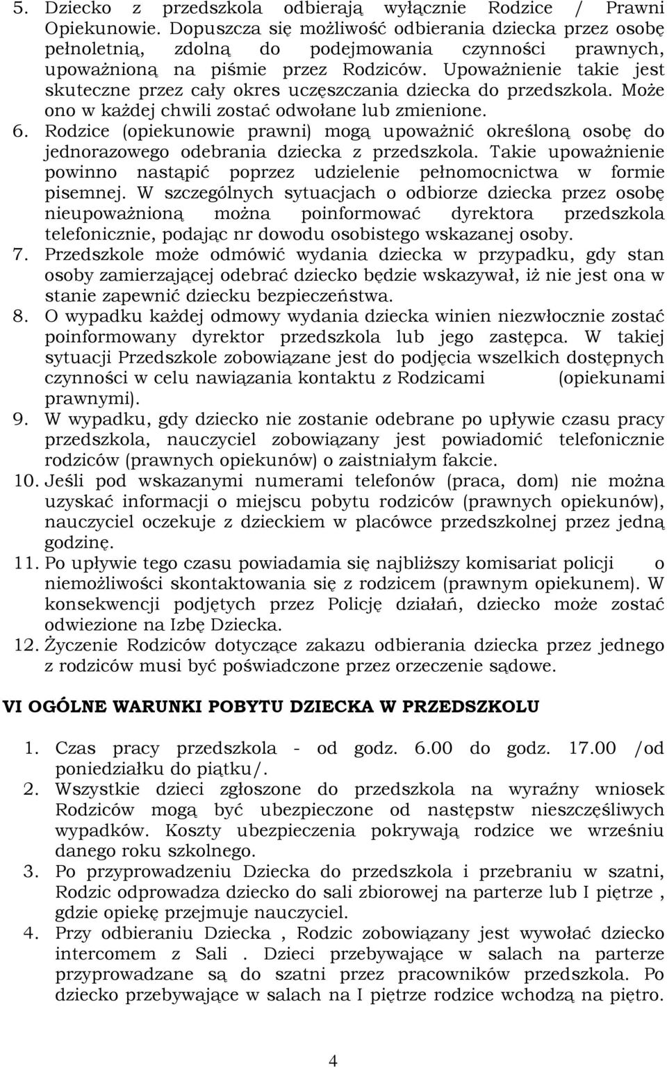 Upoważnienie takie jest skuteczne przez cały okres uczęszczania dziecka do przedszkola. Może ono w każdej chwili zostać odwołane lub zmienione. 6.