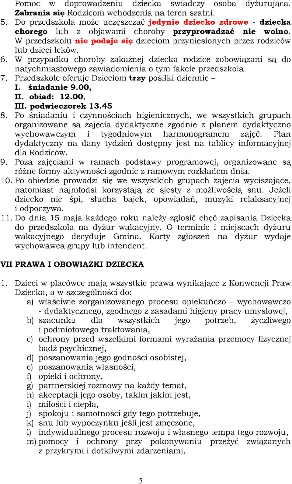 W przedszkolu nie podaje się dzieciom przyniesionych przez rodziców lub dzieci leków. 6.
