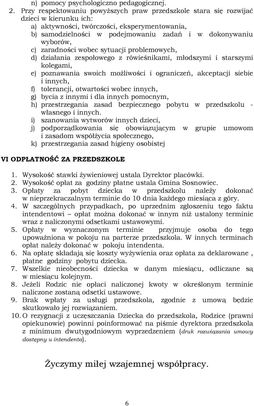 c) zaradności wobec sytuacji problemowych, d) działania zespołowego z rówieśnikami, młodszymi i starszymi kolegami, e) poznawania swoich możliwości i ograniczeń, akceptacji siebie i innych, f)