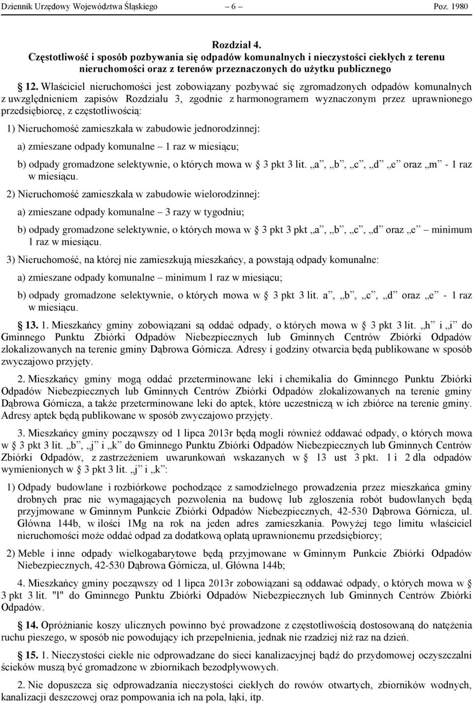 Właściciel nieruchomości jest zobowiązany pozbywać się zgromadzonych odpadów komunalnych z uwzględnieniem zapisów Rozdziału 3, zgodnie z harmonogramem wyznaczonym przez uprawnionego przedsiębiorcę, z