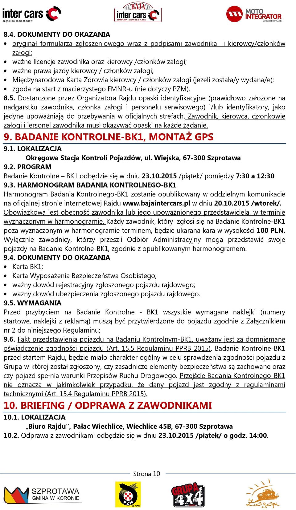 Dostarczone przez Organizatora Rajdu opaski identyfikacyjne (prawidłowo założone na nadgarstku zawodnika, członka załogi i personelu serwisowego) i/lub identyfikatory, jako jedyne upoważniają do