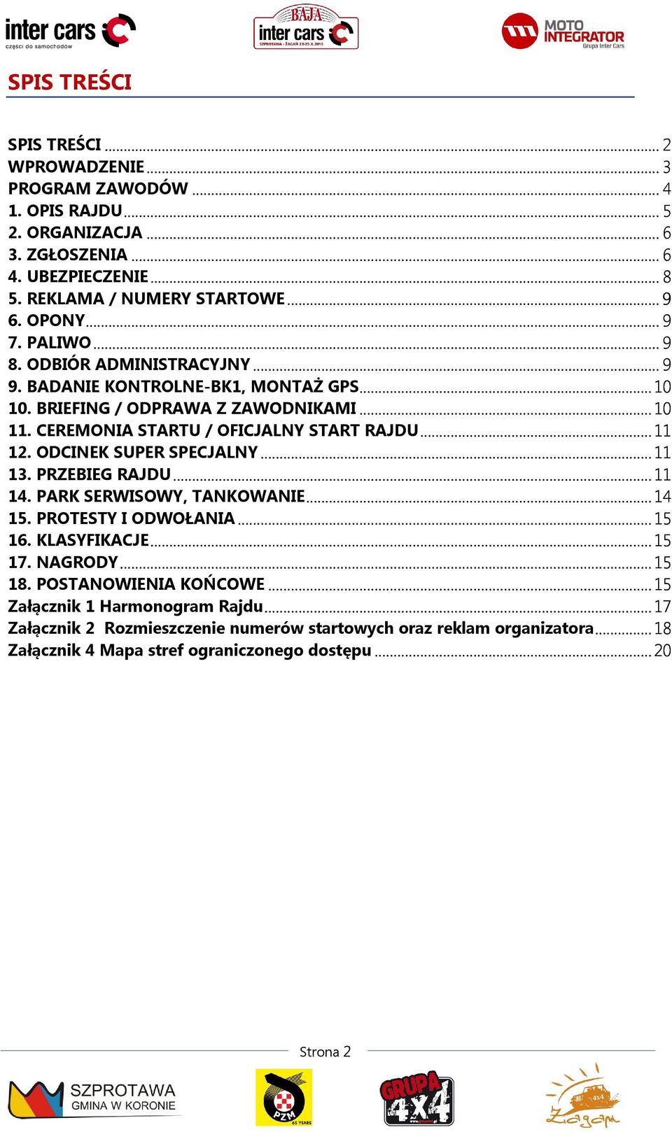 CEREMONIA STARTU / OFICJALNY START RAJDU... 11 12. ODCINEK SUPER SPECJALNY... 11 13. PRZEBIEG RAJDU... 11 14. PARK SERWISOWY, TANKOWANIE... 14 15. PROTESTY I ODWOŁANIA... 15 16.