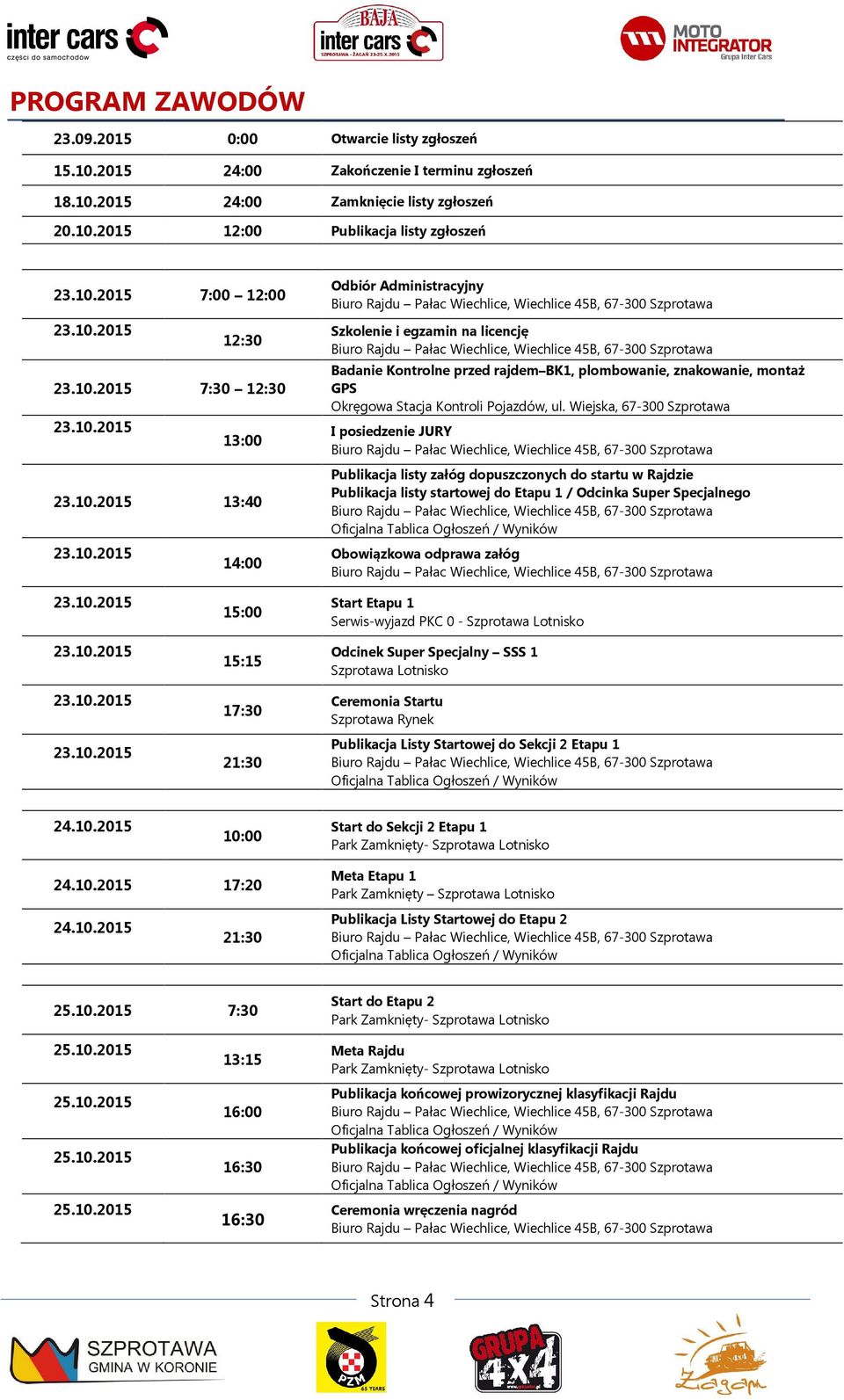 licencję Biuro Rajdu Pałac Wiechlice, Wiechlice 45B, 67-300 Szprotawa Badanie Kontrolne przed rajdem BK1, plombowanie, znakowanie, montaż GPS Okręgowa Stacja Kontroli Pojazdów, ul.