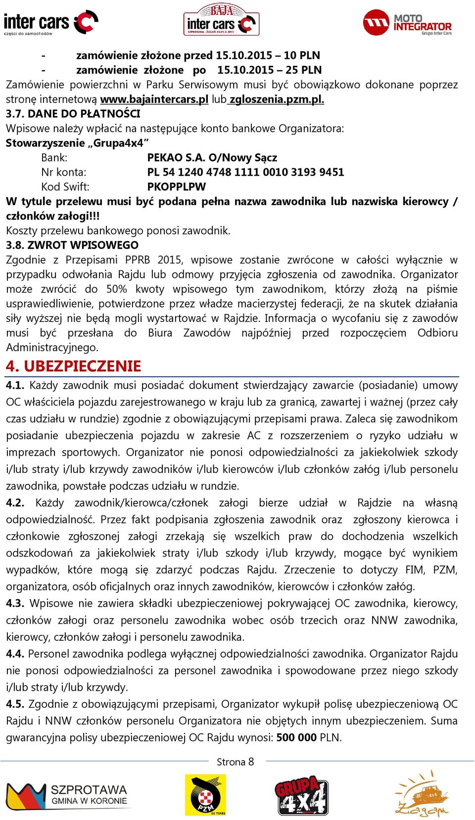 E DO PŁATNOŚCI Wpisowe należy wpłacić na następujące konto bankowe Organizatora: Stowarzyszenie Grupa4x4 Bank: PEKAO S.A. O/Nowy Sącz Nr konta: PL 54 1240 4748 1111 0010 3193 9451 Kod Swift: PKOPPLPW W tytule przelewu musi być podana pełna nazwa zawodnika lub nazwiska kierowcy / członków załogi!