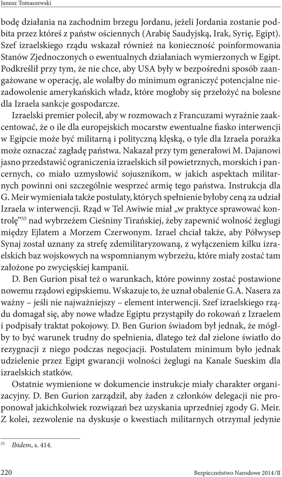 Podkreślił przy tym, że nie chce, aby USA były w bezpośredni sposób zaangażowane w operację, ale wolałby do minimum ograniczyć potencjalne niezadowolenie amerykańskich władz, które mogłoby się