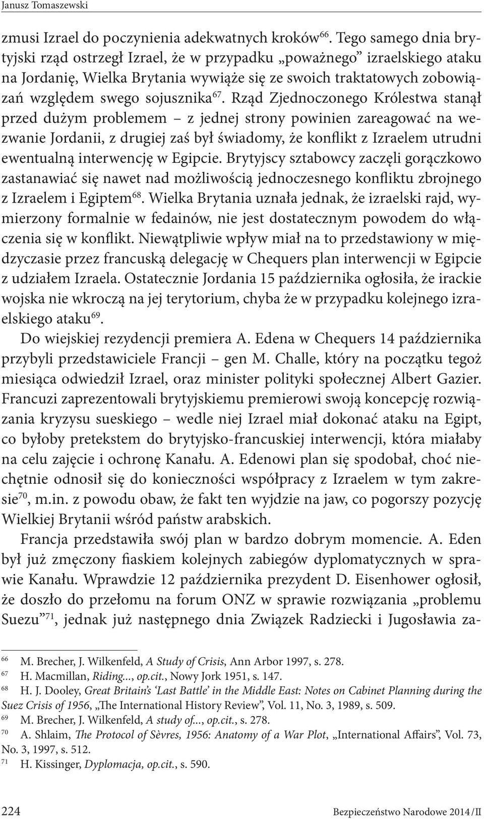 Rząd Zjednoczonego Królestwa stanął przed dużym problemem z jednej strony powinien zareagować na wezwanie Jordanii, z drugiej zaś był świadomy, że konflikt z Izraelem utrudni ewentualną interwencję w