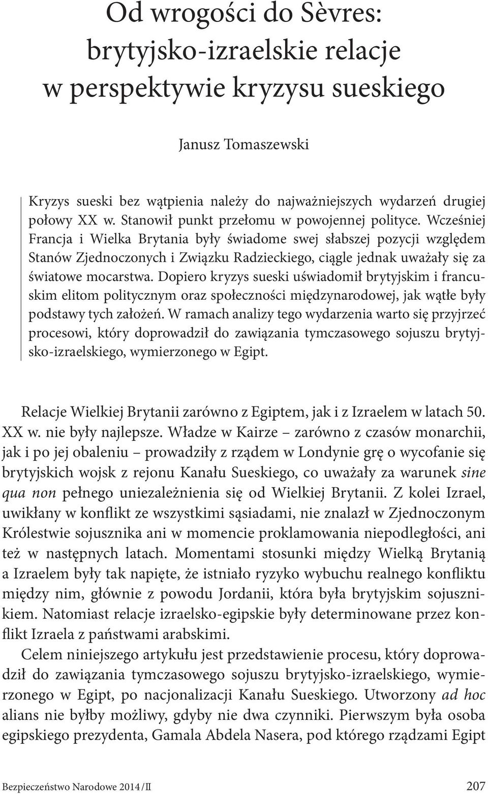 Wcześniej Francja i Wielka Brytania były świadome swej słabszej pozycji względem Stanów Zjednoczonych i Związku Radzieckiego, ciągle jednak uważały się za światowe mocarstwa.