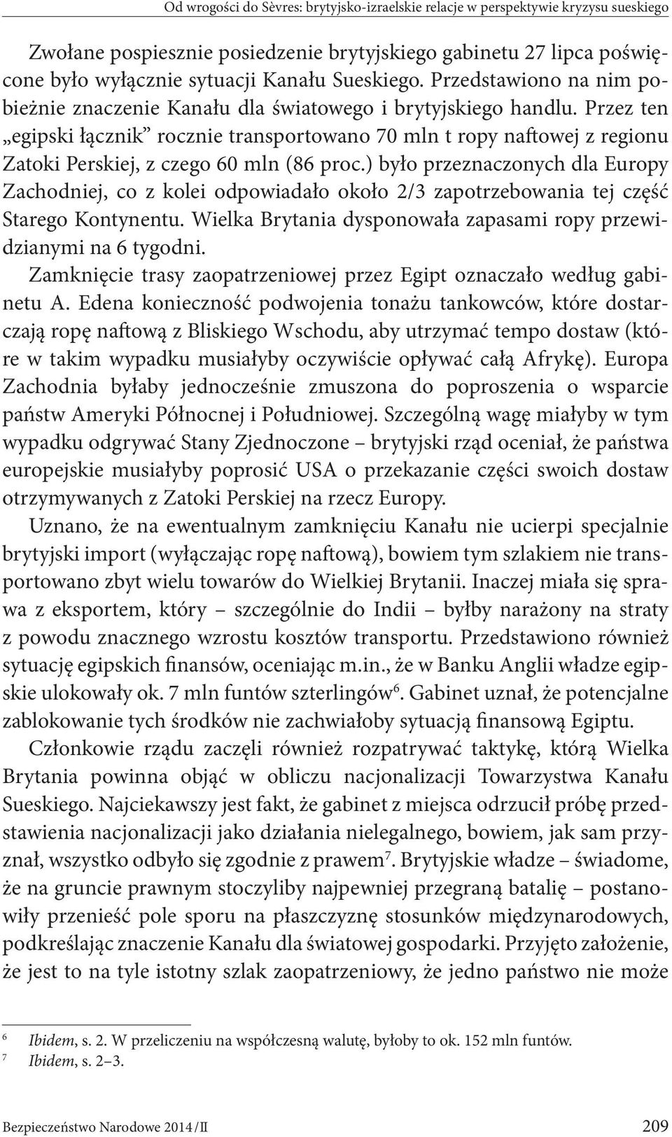 Przez ten egipski łącznik rocznie transportowano 70 mln t ropy naftowej z regionu Zatoki Perskiej, z czego 60 mln (86 proc.