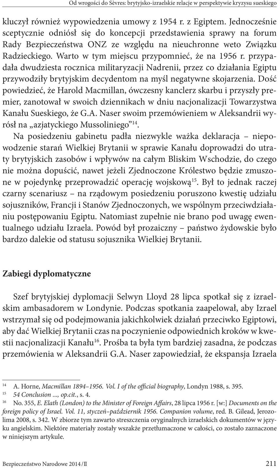 Warto w tym miejscu przypomnieć, że na 1956 r. przypadała dwudziesta rocznica militaryzacji Nadrenii, przez co działania Egiptu przywodziły brytyjskim decydentom na myśl negatywne skojarzenia.