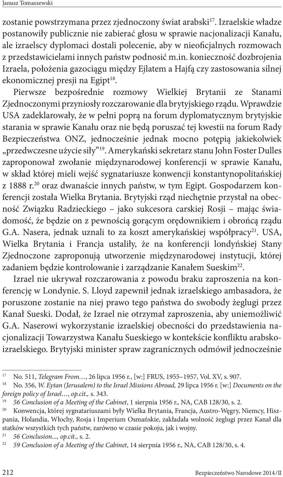 państw podnosić m.in. konieczność dozbrojenia Izraela, położenia gazociągu między Ejlatem a Hajfą czy zastosowania silnej ekonomicznej presji na Egipt 18.