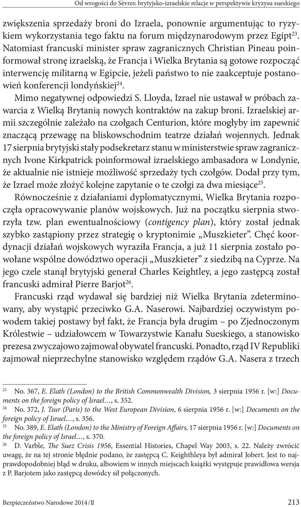 Natomiast francuski minister spraw zagranicznych Christian Pineau poinformował stronę izraelską, że Francja i Wielka Brytania są gotowe rozpocząć interwencję militarną w Egipcie, jeżeli państwo to