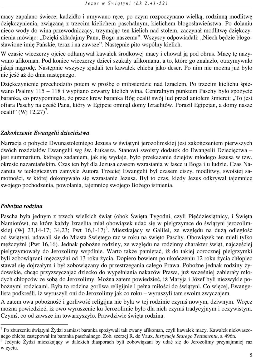 Wszyscy odpowiadali: Niech będzie błogosławione imię Pańskie, teraz i na zawsze. Następnie pito wspólny kielich. W czasie wieczerzy ojciec odłamywał kawałek środkowej macy i chował ją pod obrus.