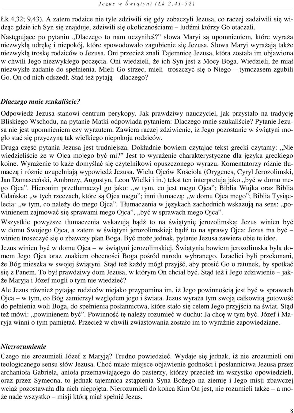 Słowa Maryi wyrażają także niezwykłą troskę rodziców o Jezusa. Oni przecież znali Tajemnicę Jezusa, która została im objawiona w chwili Jego niezwykłego poczęcia.