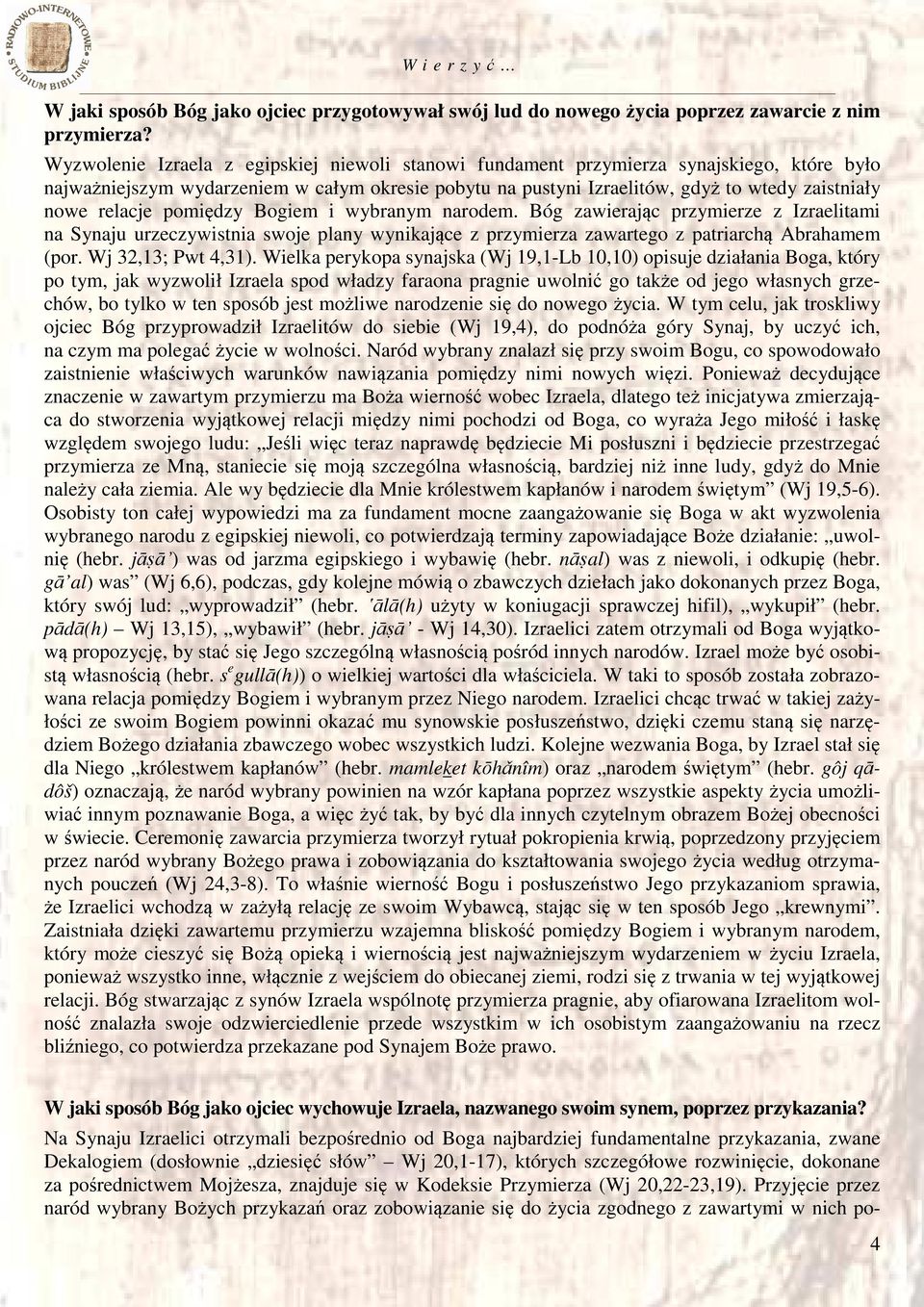 relacje pomiędzy Bogiem i wybranym narodem. Bóg zawierając przymierze z Izraelitami na Synaju urzeczywistnia swoje plany wynikające z przymierza zawartego z patriarchą Abrahamem (por.