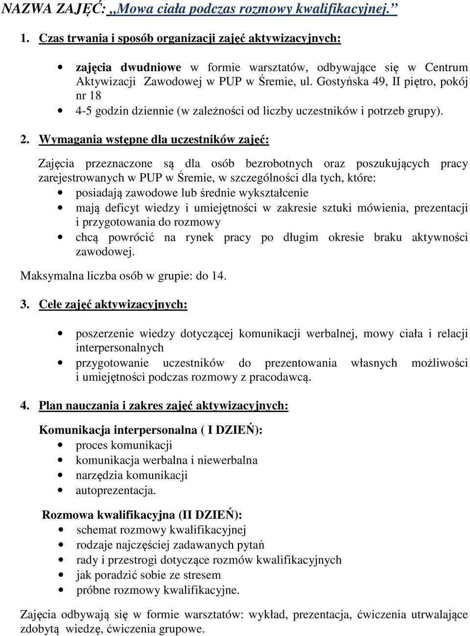 Gostyńska 49, II piętro, pokój nr 18 4-5 godzin dziennie (w zależności od liczby uczestników i potrzeb grupy). 2.