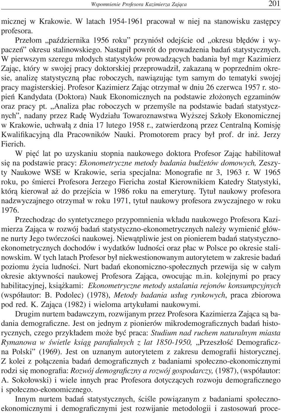 W pierwszym szeregu młodych statystyków prowadzących badania był mgr Kazimierz Zając, który w swojej pracy doktorskiej przeprowadził, zakazaną w poprzednim okresie, analizę statystyczną płac
