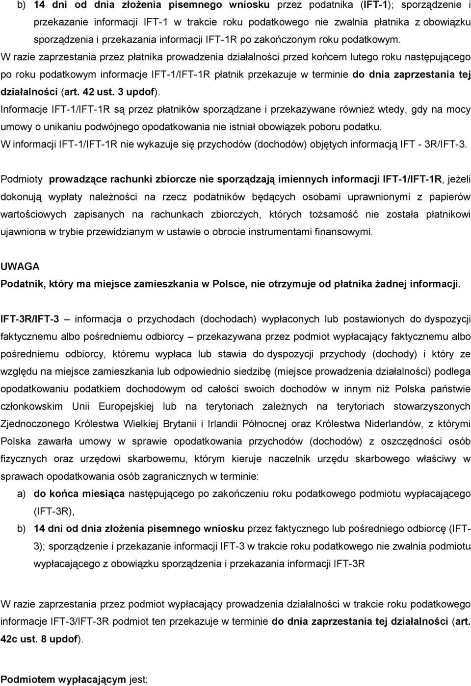 W razie zaprzestania przez płatnika prowadzenia działalności przed końcem lutego roku następującego po roku podatkowym informacje IFT-1/IFT-1R płatnik przekazuje w terminie do dnia zaprzestania tej